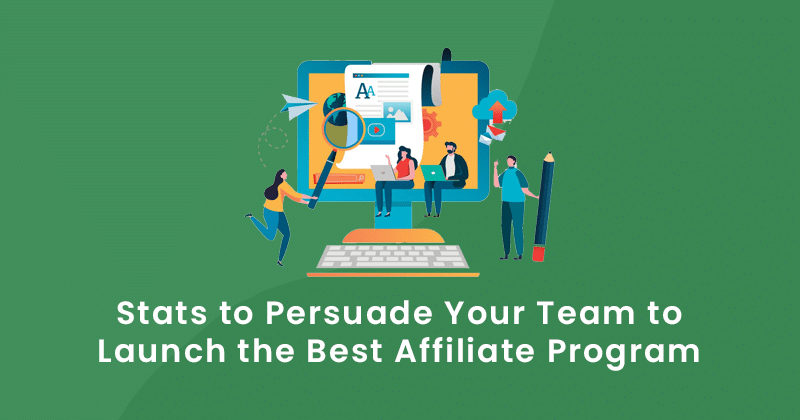 Persuade Your Team to Launch the Best Affiliate Program