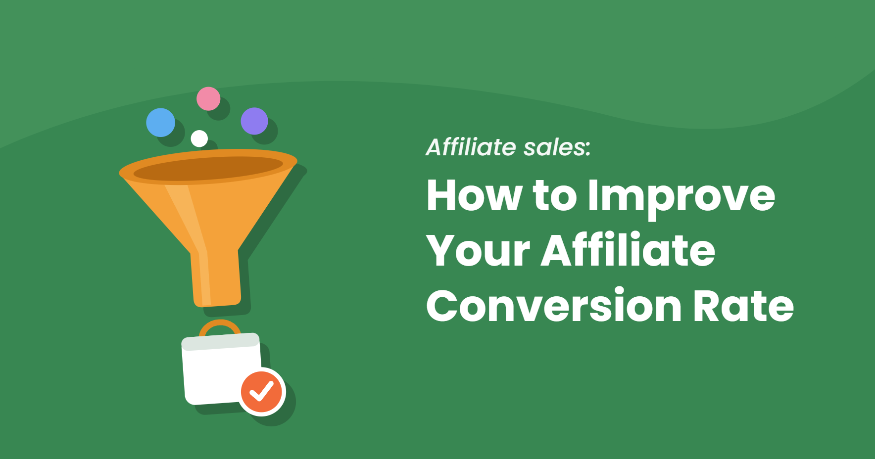 Orange funnel with colored dots dropping in and a shopping bag with a check badge coming out, next to the title How to Improve Your Affiliate Conversion Rate