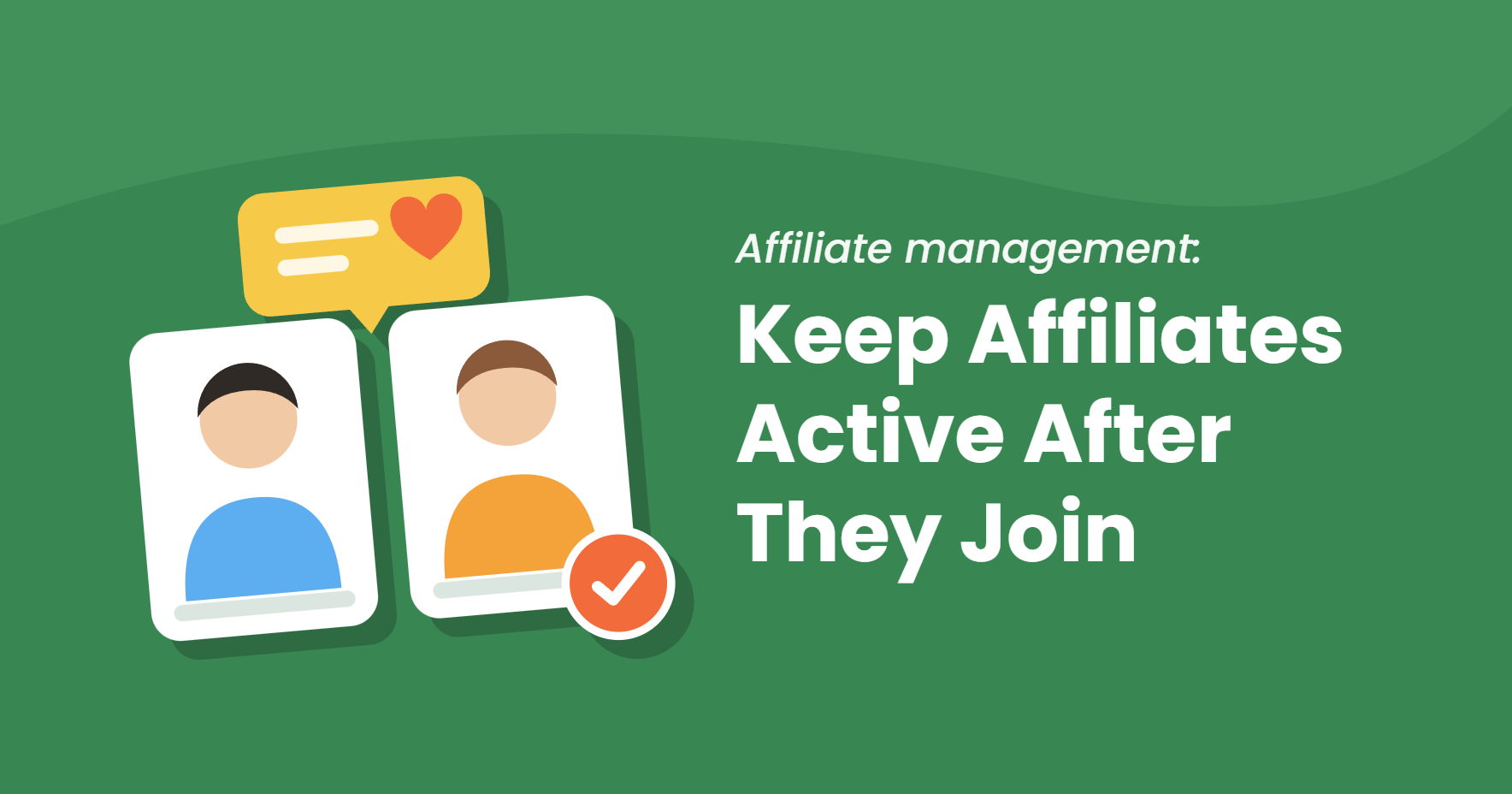 Flat illustration of two affiliate profile cards with a speech bubble and a heart above them and a check mark badge, next to the title Keep Affiliates Active After They Join